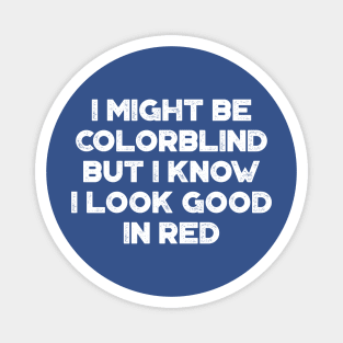 I Might Be Colorblind But I Know I Look Good In Red Blue Funny Magnet